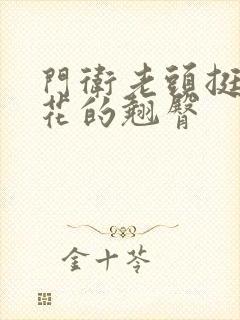 门卫老头挺进校花的翘臀