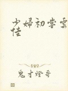 少妇初尝云雨柔佳