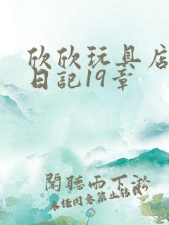 欣欣玩具店打工日记19章