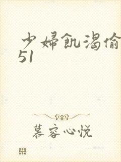 少妇饥渴偷公乱51