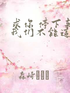 求你 停下来 我们不能这样