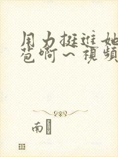 用力挺进她的花苞啊～视频