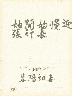 她开始慢迎迎合张行长