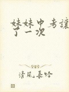 妹妹中考让我C了一次