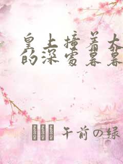 皇上撞着太子妃的深处暮暮