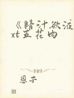 《精汁欲液》txt五花肉
