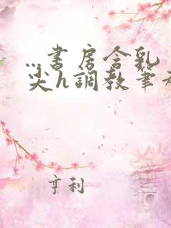 ...书房含乳尖h调教笔趣阁