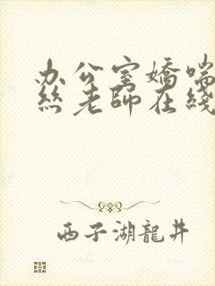 办公室娇喘的白丝老师在线看