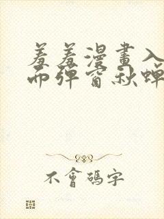 羞羞漫画入口页面弹窗秋蝉破解