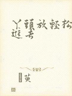 丫头放轻松让我进去