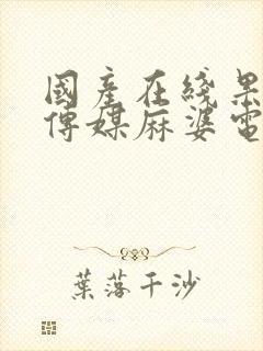 国产在线果冻豆传媒麻婆电影