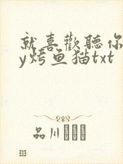 就喜欢听你叫by烤鱼猫txt