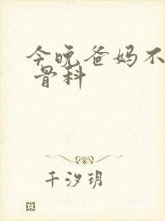 今晚爸妈不在家 骨科