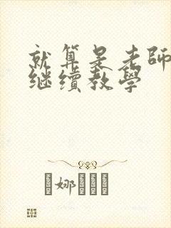 就算是老师也想继续教学