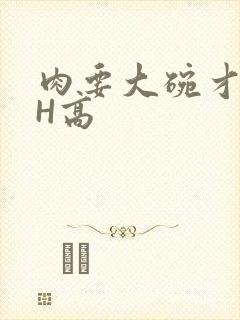 肉要大碗才好吃H高