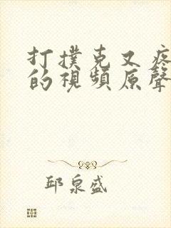 打扑克又疼又叫的视频原声