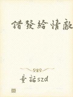 错发给情敌之后