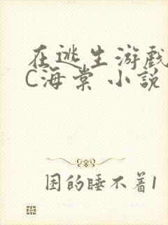 在逃生游戏里挨C海棠 小说
