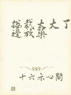 总裁太大了边做边放药