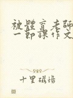 被体育老师C了一节课作文课渺渺