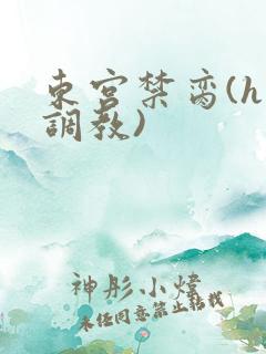 东宫禁脔(h 调教)