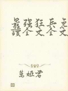 最强狂兵免费阅读全文全文