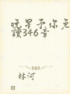 晚星予你免费阅读346章