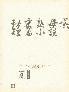 秘密熟母俱乐部短篇小说