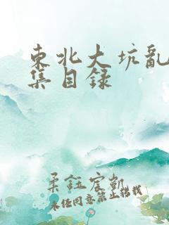 东北大坑乱H全集目录