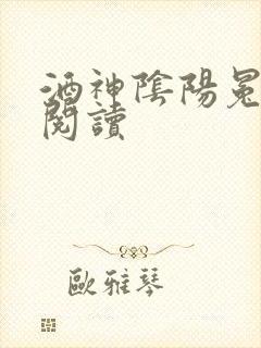 酒神阴阳冕全文阅读