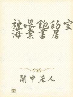 被喂饱的室友h海棠书房