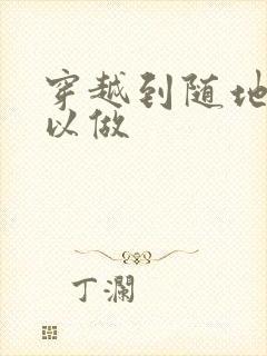 穿越到随地都可以做