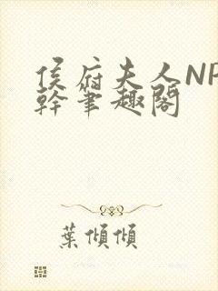 侯府夫人NP高干笔趣阁