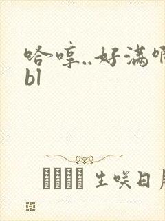 哈哼..好满啊bl