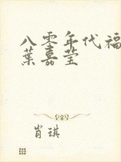 八零年代福气包叶嘉莹