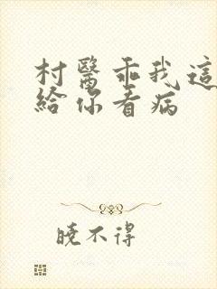 村医乖我这是在给你看病