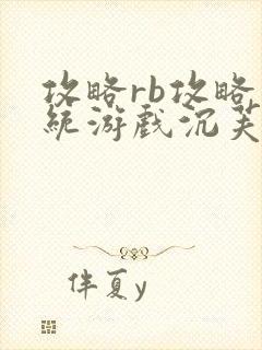 攻略rb攻略系统游戏沉芙