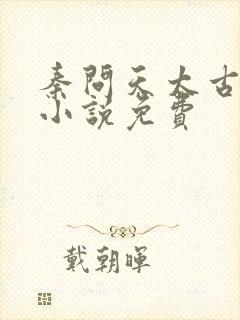 秦问天太古神王小说免费