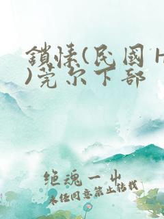 锁愫(民国 H)莞尔下部