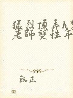 猛烈顶弄h禁欲老师双性年下