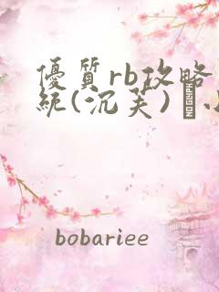 优质rb攻略系统(沉芙) 寀小花
