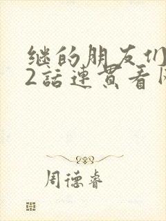 继的朋友们第62话连贯看网站