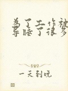 为了工作被几领导睡了很多次