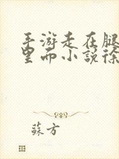 手游走在腿的最里面小说徐小芊