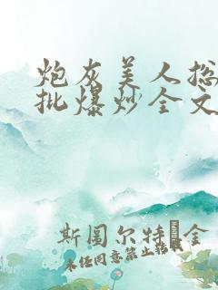 炮灰美人总被疯批爆炒全文阅读