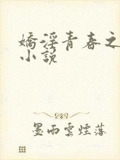 娇淫青春之放纵小说