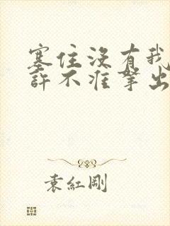 塞住没有我的允许不准拿出来