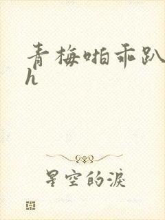 青梅啪乖趴好嗯h