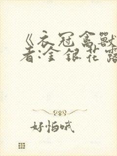 《衣冠禽兽》作者:金银花露