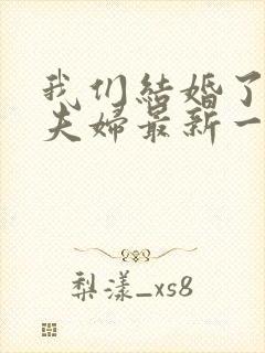 我们结婚了初恋夫妇最新一期